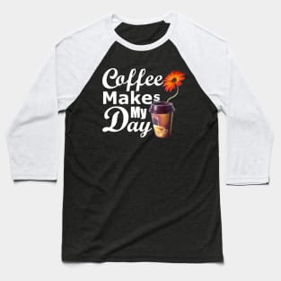 Coffee Makes My Day Baseball T-Shirt